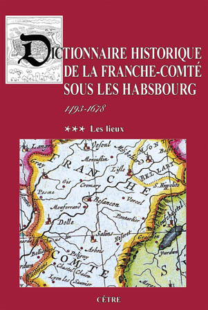 DICTIONNAIRE HISTORIQUE DE LA FRANCHE-COMTÉ SOUS LES HABSBOURG T 3