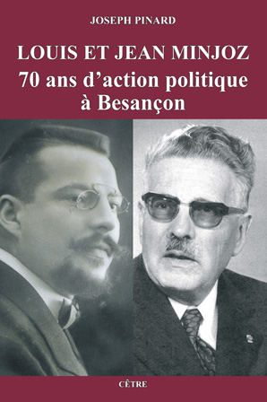 LOUIS ET JEAN MINJOZ 70 ANS D'ACTION POLITIQUE À BESANÇON