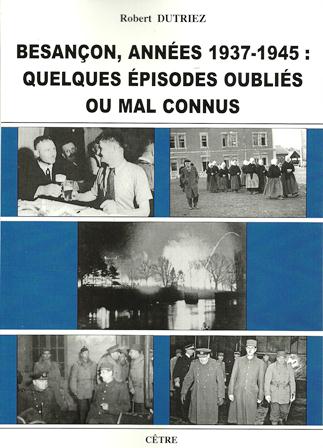 BESANCON ANNEES 1937-45 QUELQUES EPISODES OUBLIES OU MAL CONNUS