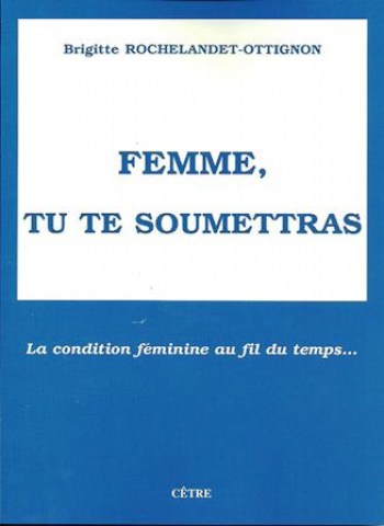 FEMME, TU TE SOUMETTRAS. LA CONDITION FÉMININE AU FIL DU TEMPS