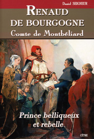 RENAUD DE BOURGOGNE Comte de Montbéliard - Prince belliqueux et rebelle, XIIe et XIVe siècles